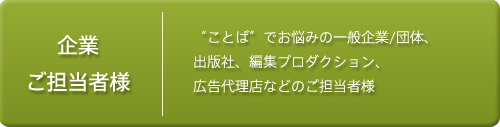 企業ご担当者様｜“ことば”でお悩みの一般企業/団体、出版社、編集プロダクション、広告代理店などのご担当者様