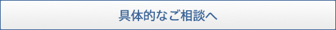 具体的なご相談へ
