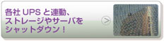 各社UPSと連動、 ストレージやサーバを シャットダウン！